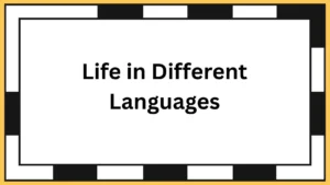 Life in Different Languages