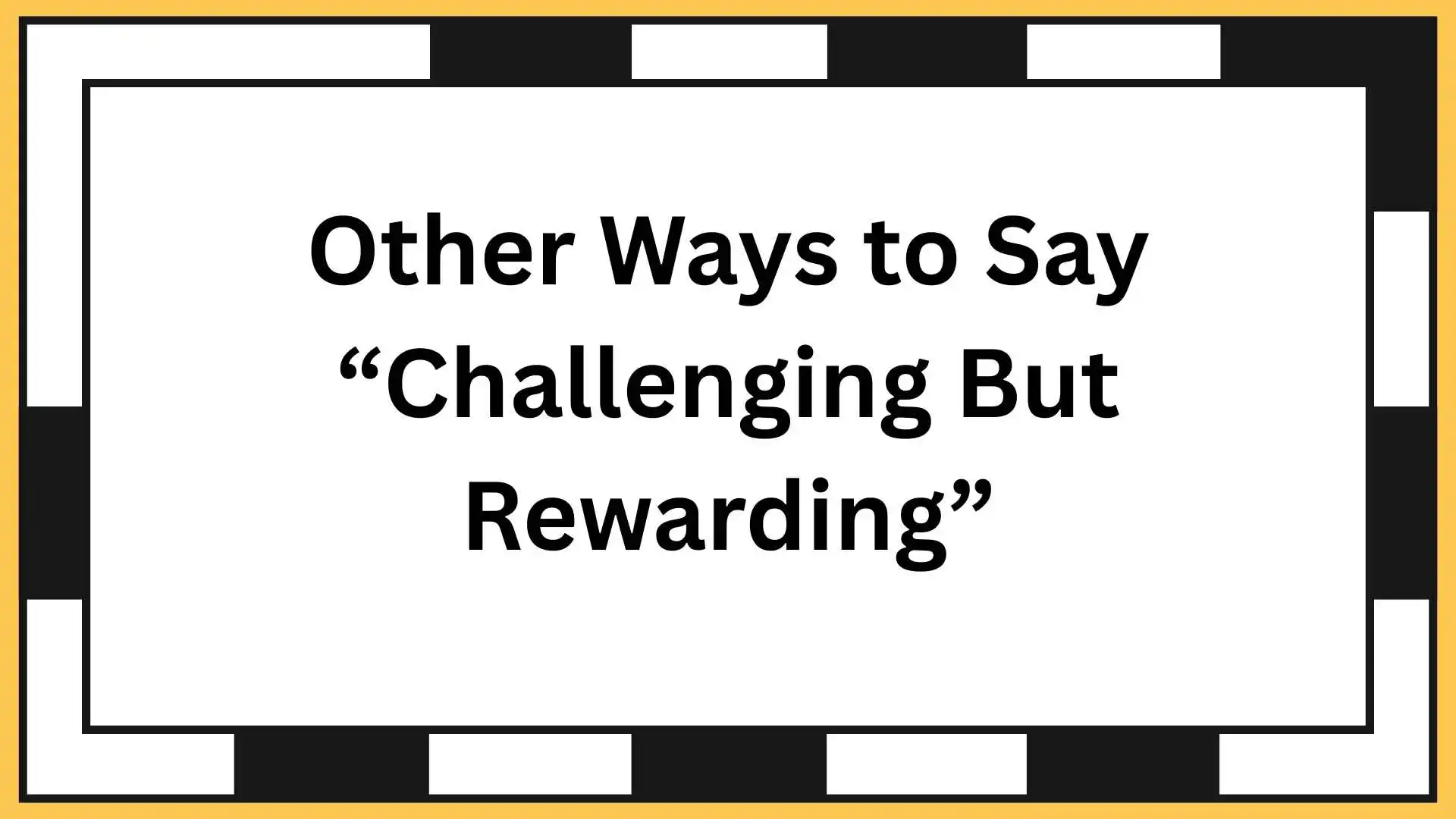 Other Ways to Say “Challenging But Rewarding”