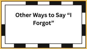 Other Ways to Say “I Forgot”