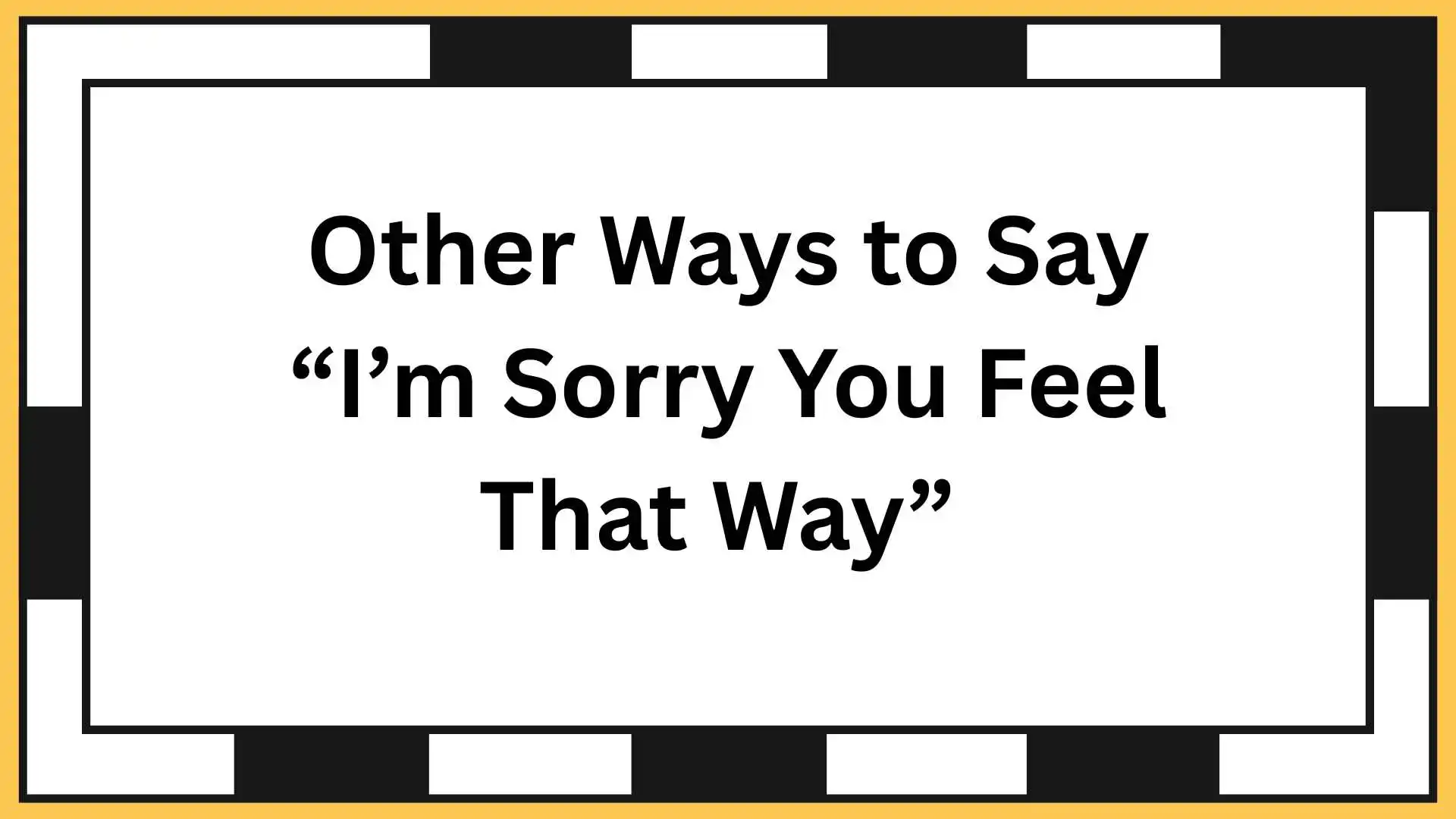 Other Ways to Say “I’m Sorry You Feel That Way”