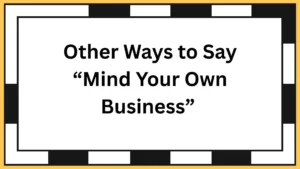 Other Ways to Say “Mind Your Own Business”