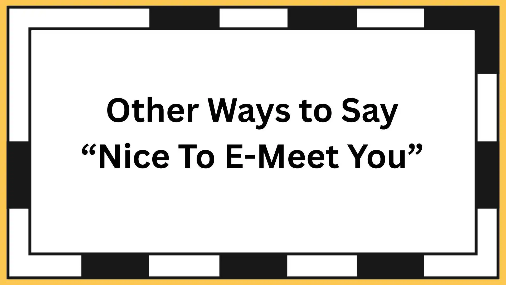 Other Ways to Say “Nice To E-Meet You”