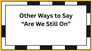 Other Ways to Say “Are We Still On”