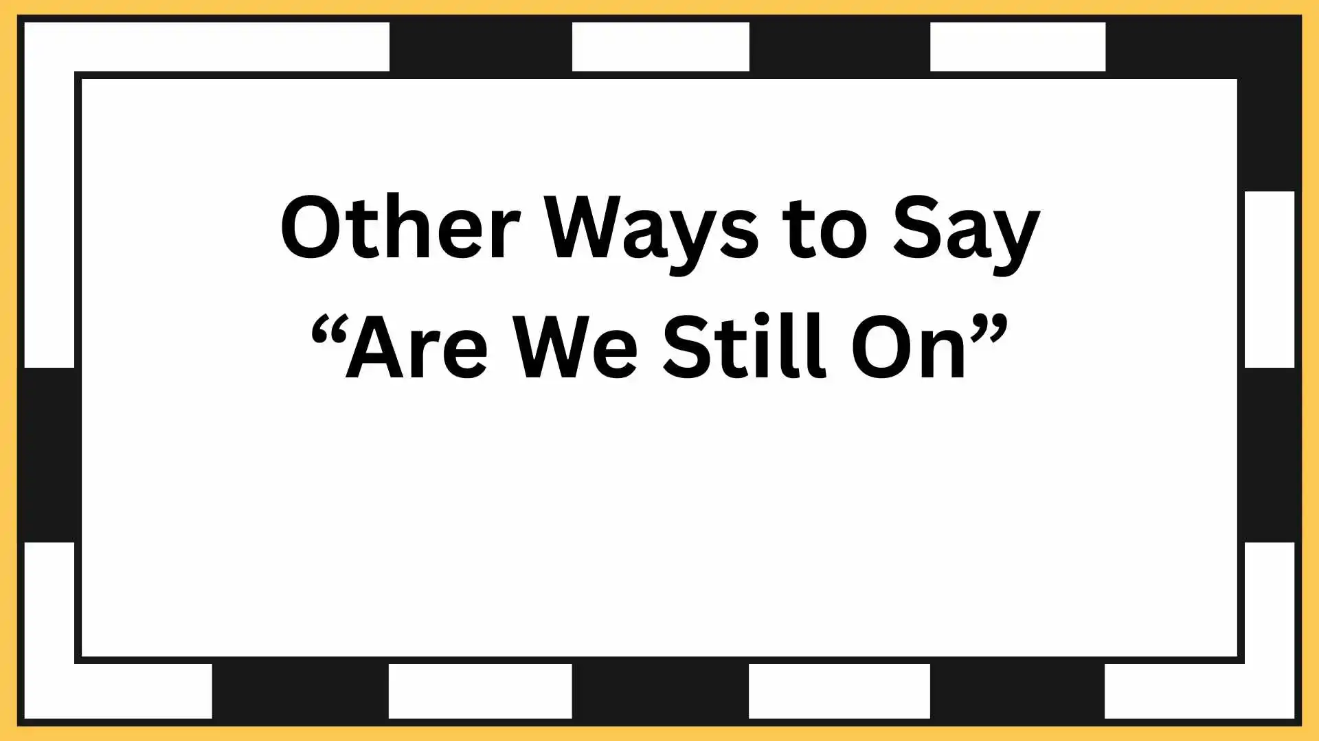 Other Ways to Say “Are We Still On”