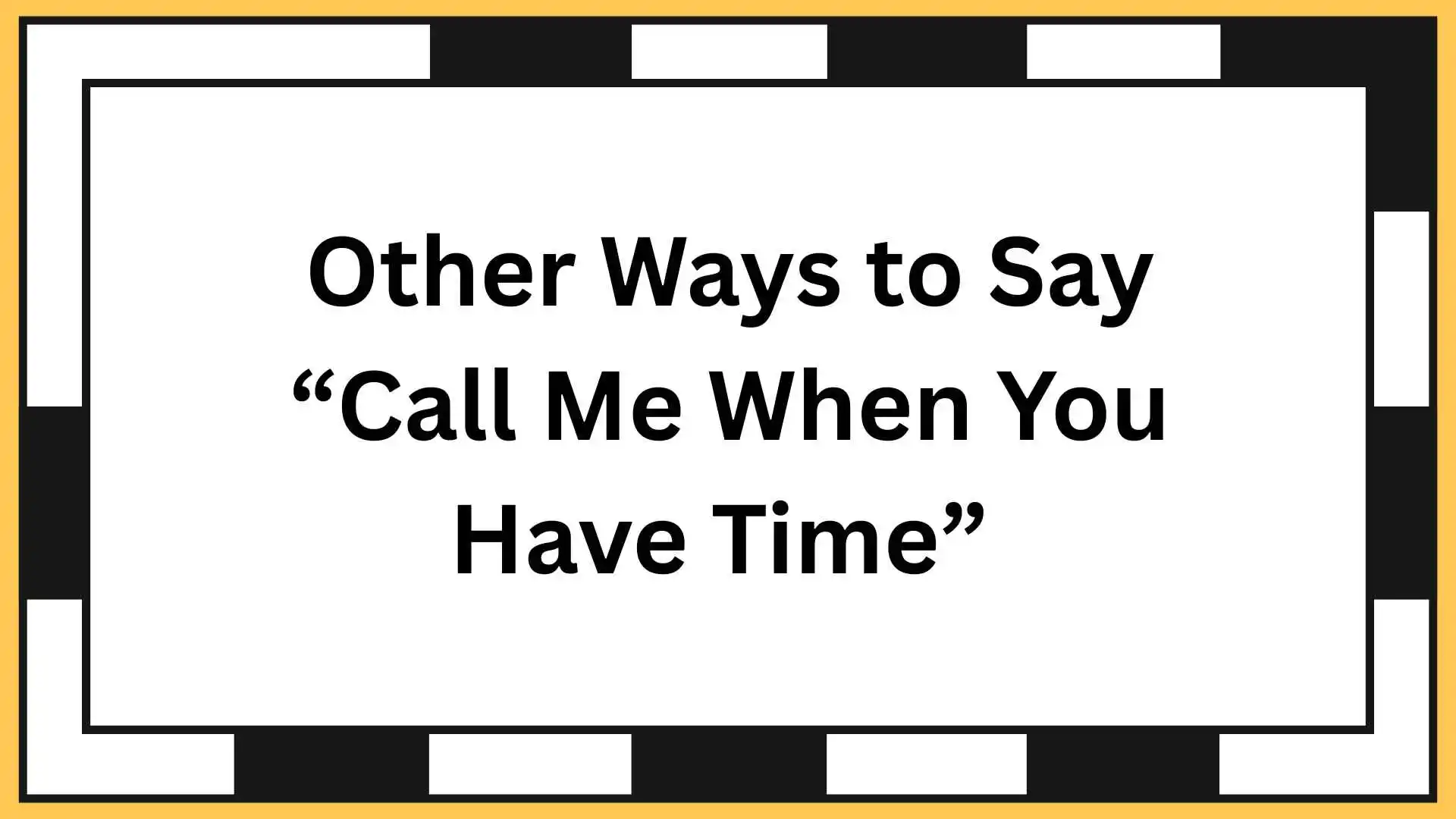 Other Ways to Say “Call Me When You Have Time”