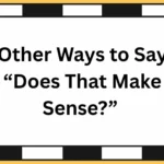 Other Ways to Say “Does That Make Sense?”