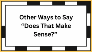 Other Ways to Say “Does That Make Sense?”