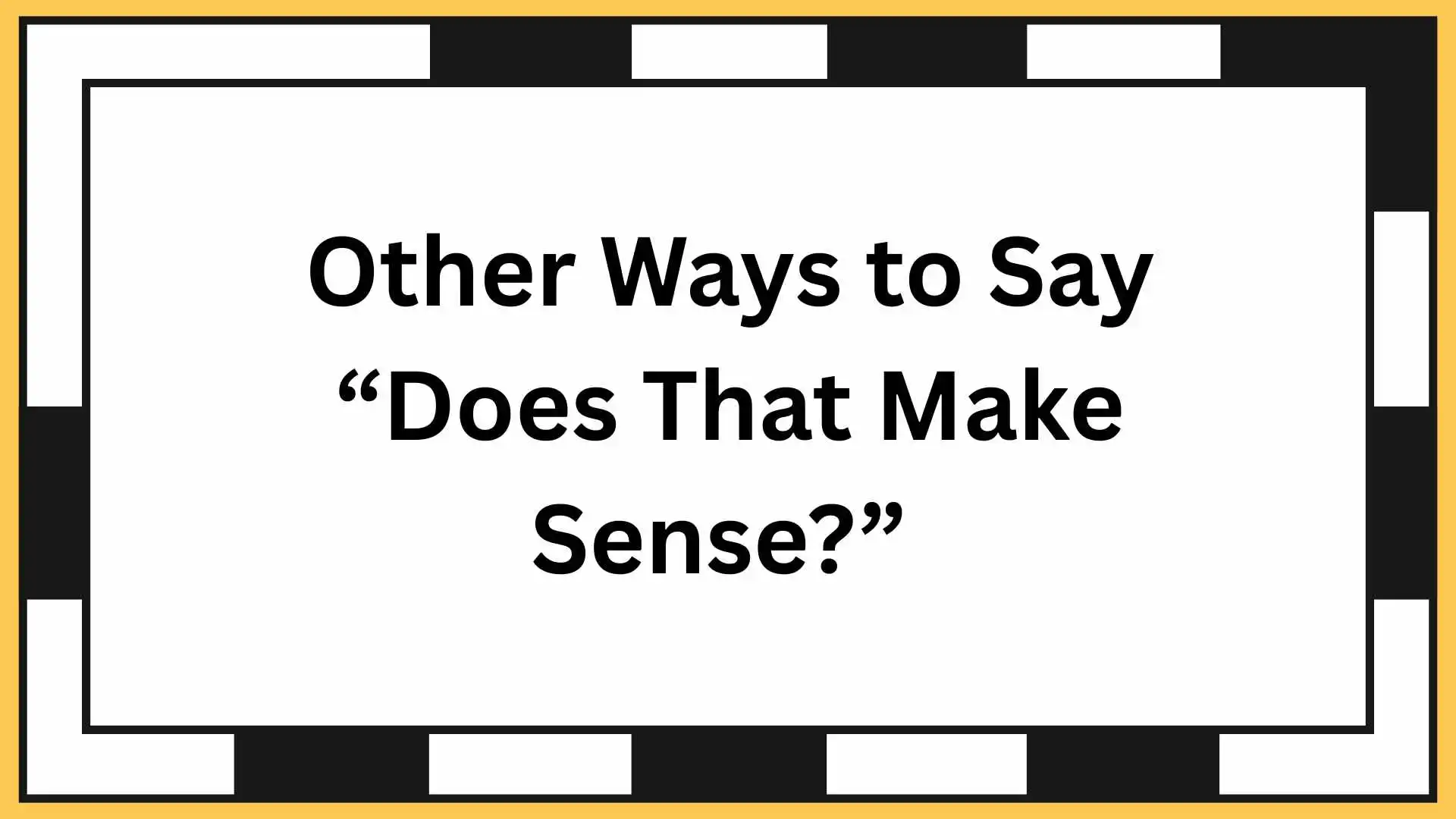 Other Ways to Say “Does That Make Sense?”