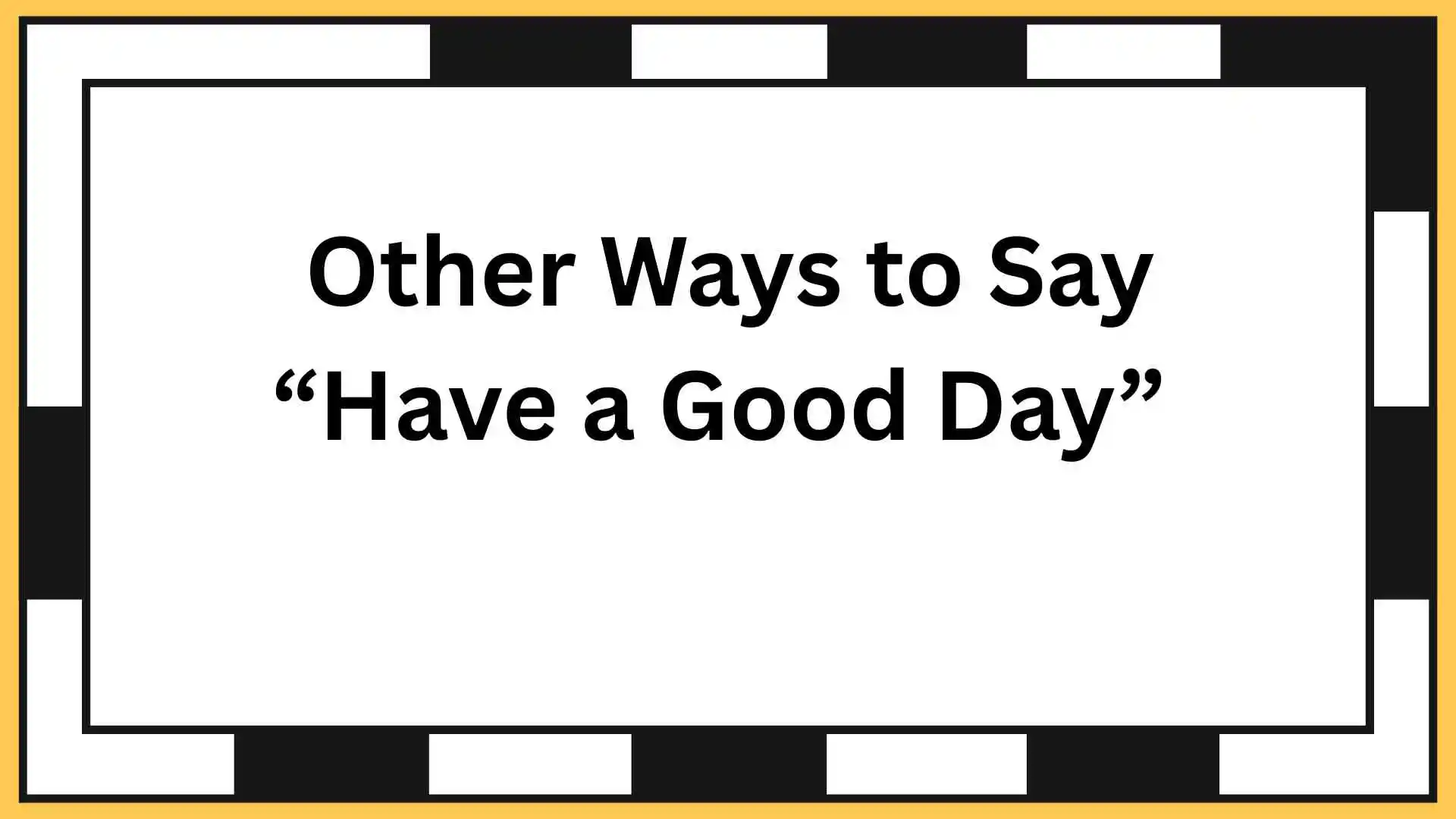 Other Ways to Say “Have a Good Day”