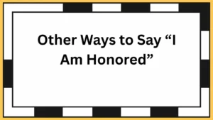 Other Ways to Say “I Am Honored”