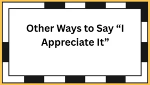 Other Ways to Say “I Appreciate It”