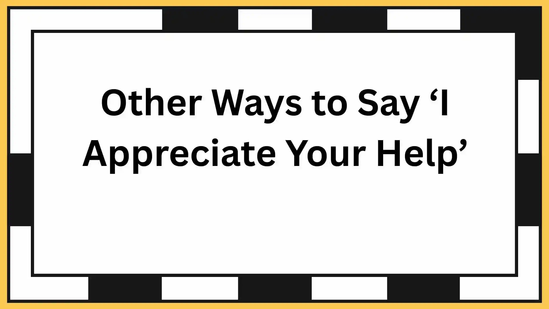 Other Ways to Say ‘I Appreciate Your Help’