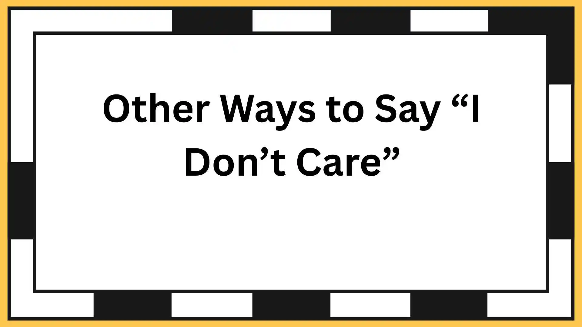 Other Ways to Say “I Don’t Care”