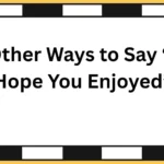 Other Ways to Say “I Hope You Enjoyed”