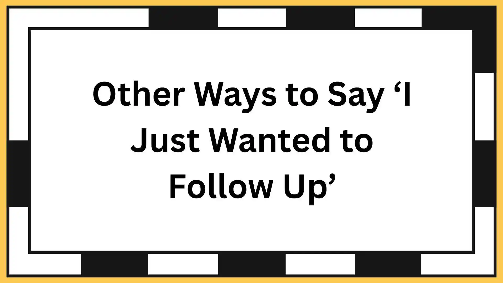 Other Ways to Say ‘I Just Wanted to Follow Up’