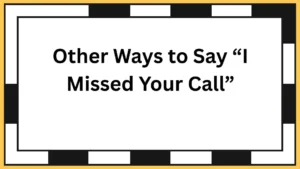 Other Ways to Say “I Missed Your Call”