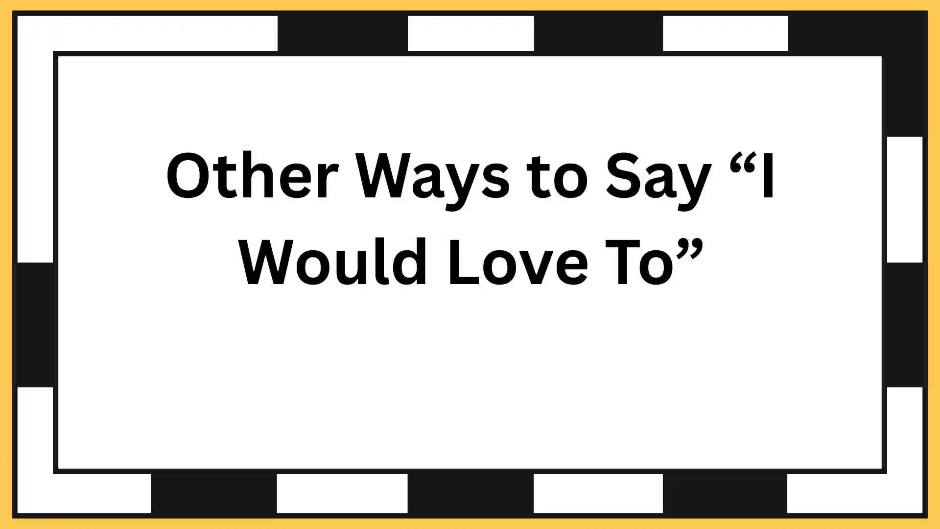 Other Ways to Say “I Would Love To”