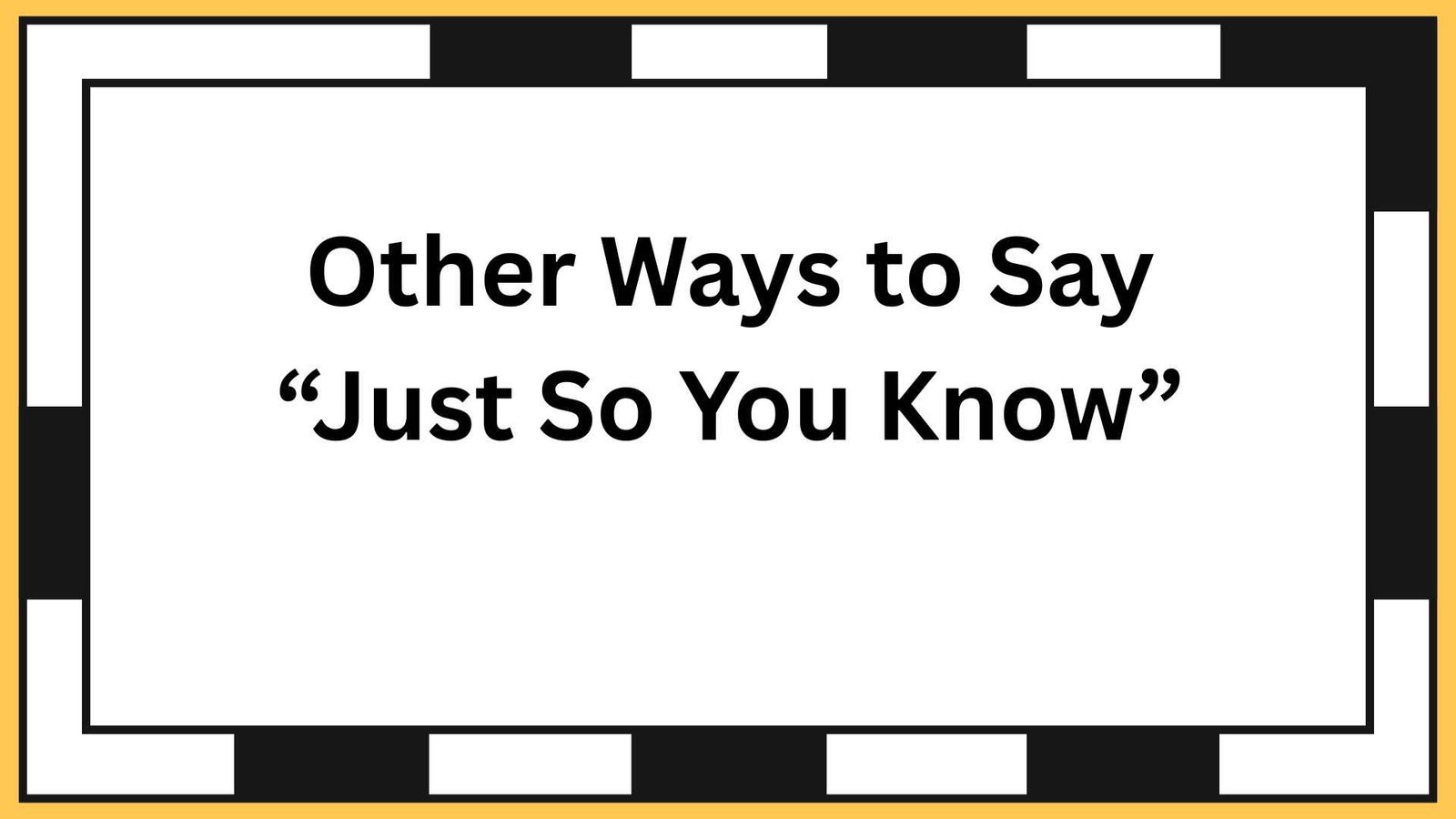 Other Ways to Say “Just So You Know”