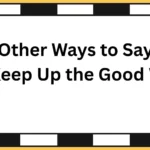 Other Ways to Say “Keep Up the Good Work”