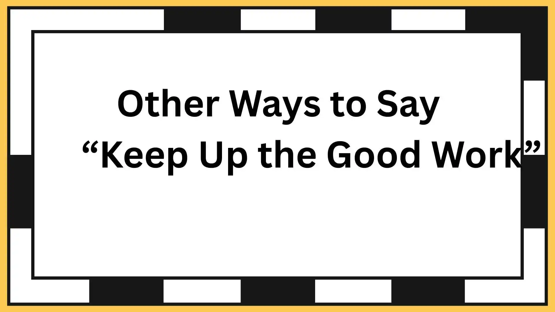 Other Ways to Say “Keep Up the Good Work”