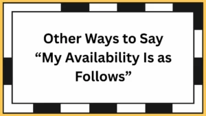 Other Ways to Say “My Availability Is as Follows”