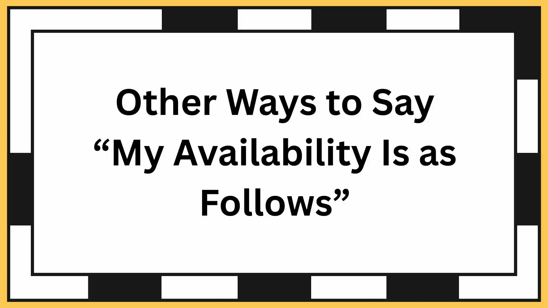 Other Ways to Say “My Availability Is as Follows”