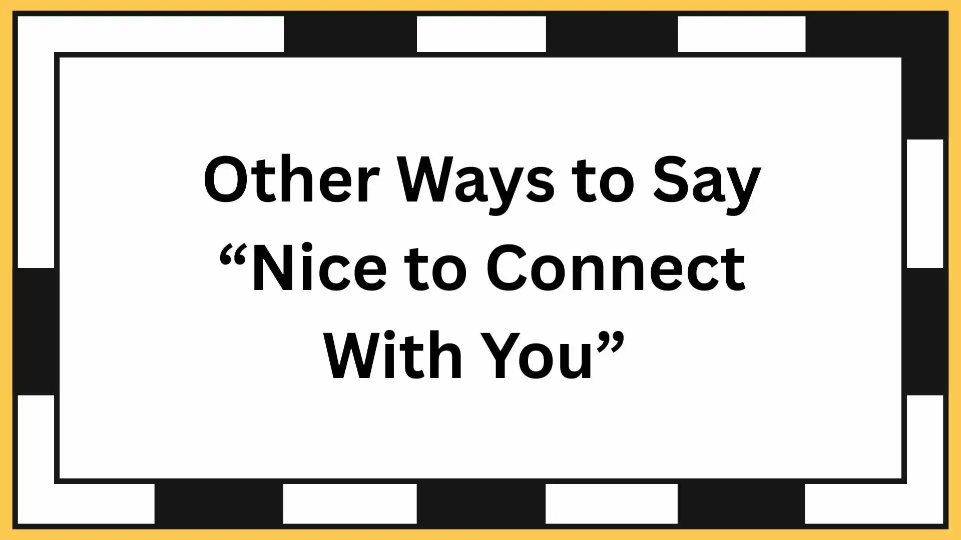 Other Ways to Say “Nice to Connect With You”