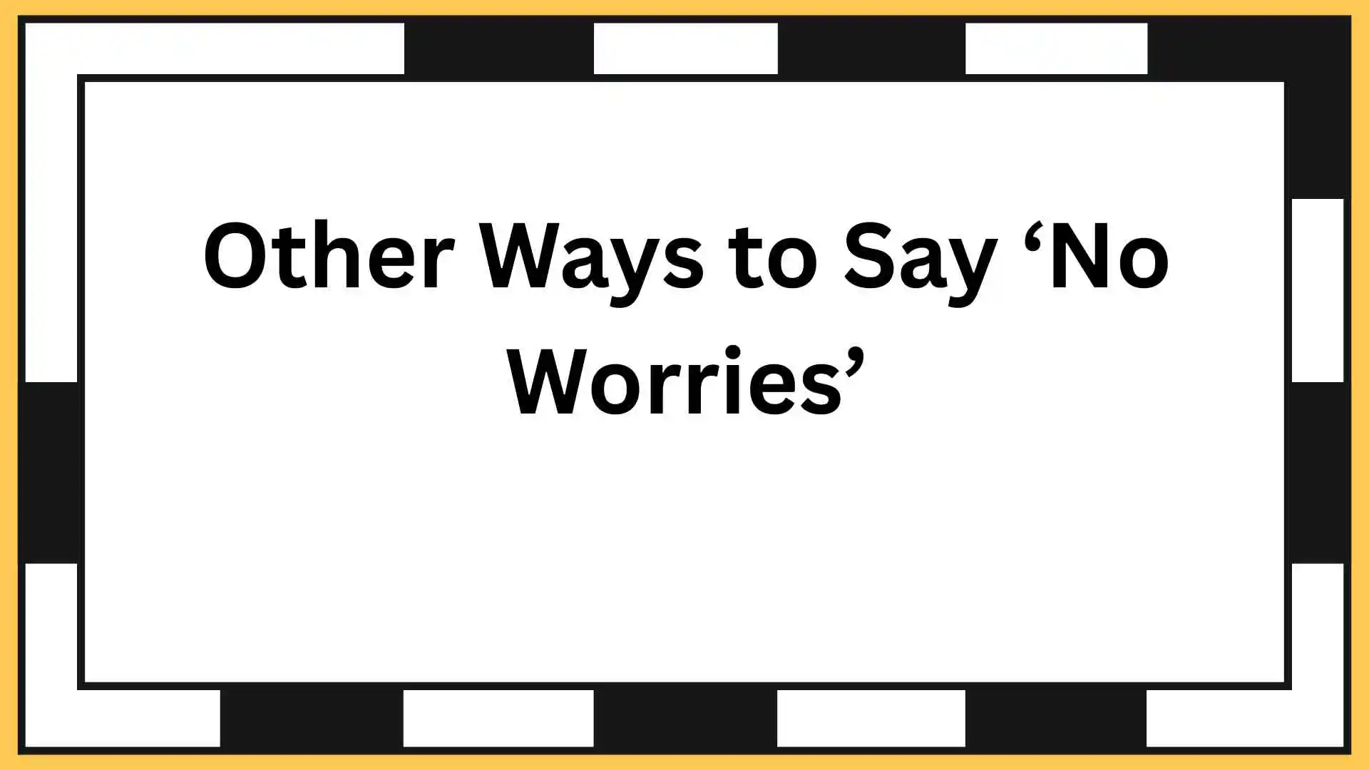Other Ways to Say ‘No Worries’