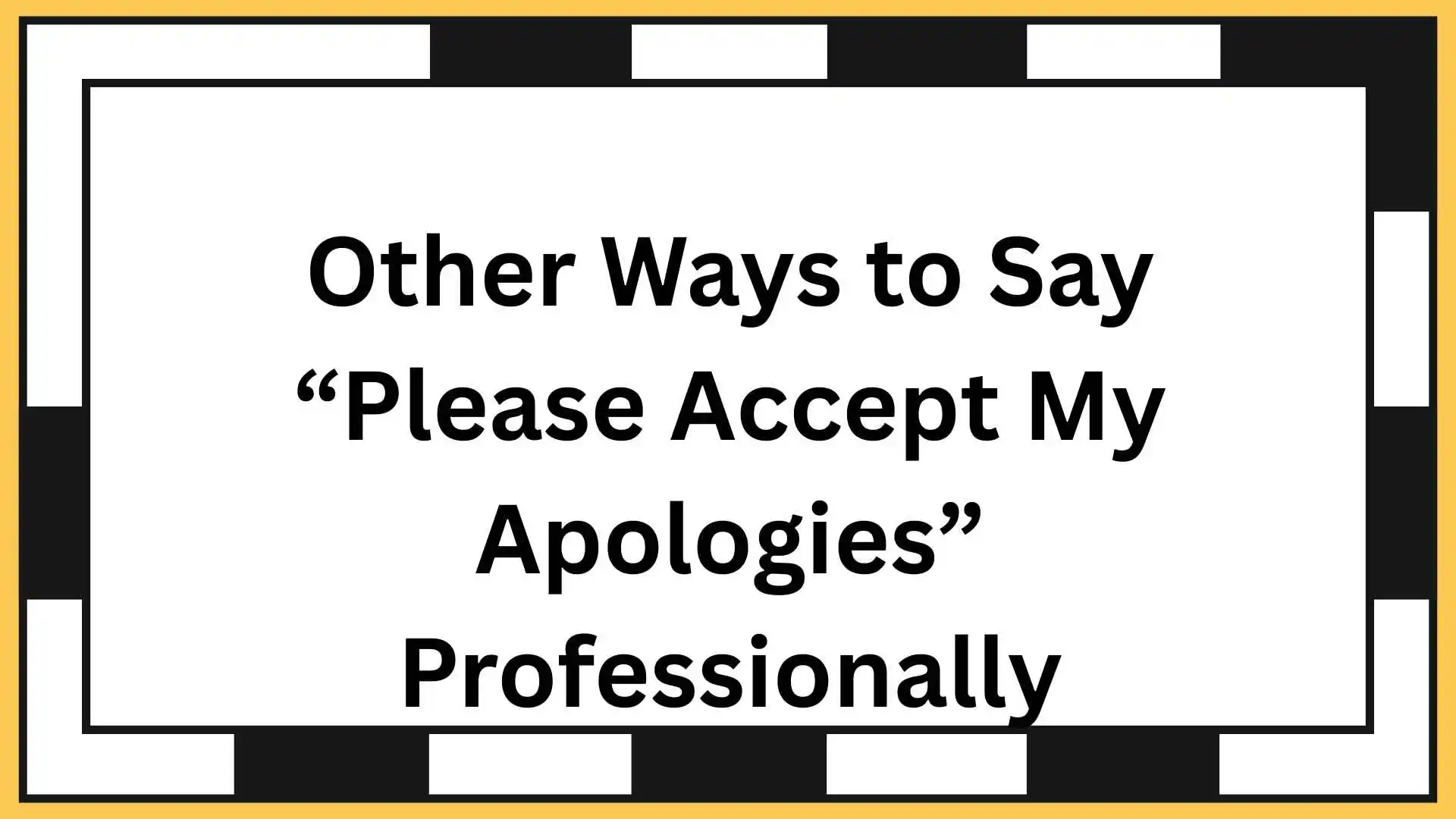 Other Ways to Say “Please Accept My Apologies” Professionally