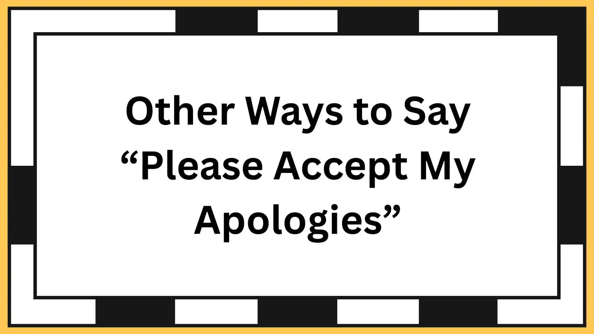 Other Ways to Say “Please Accept My Apologies”