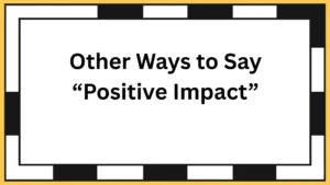 Other Ways to Say “Positive Impact”