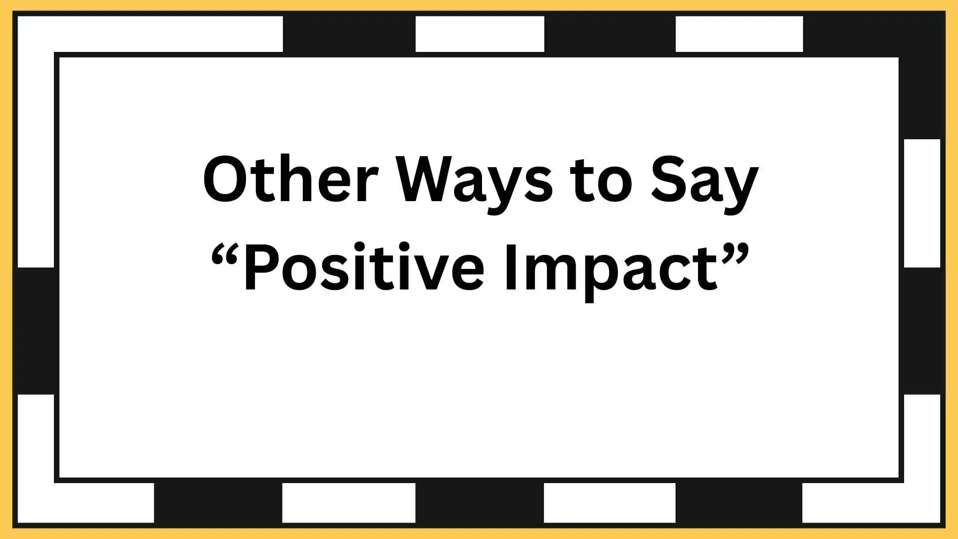 Other Ways to Say “Positive Impact”