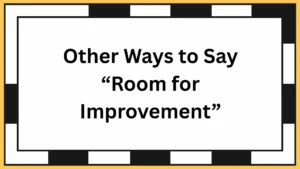 Other Ways to Say “Room for Improvement”