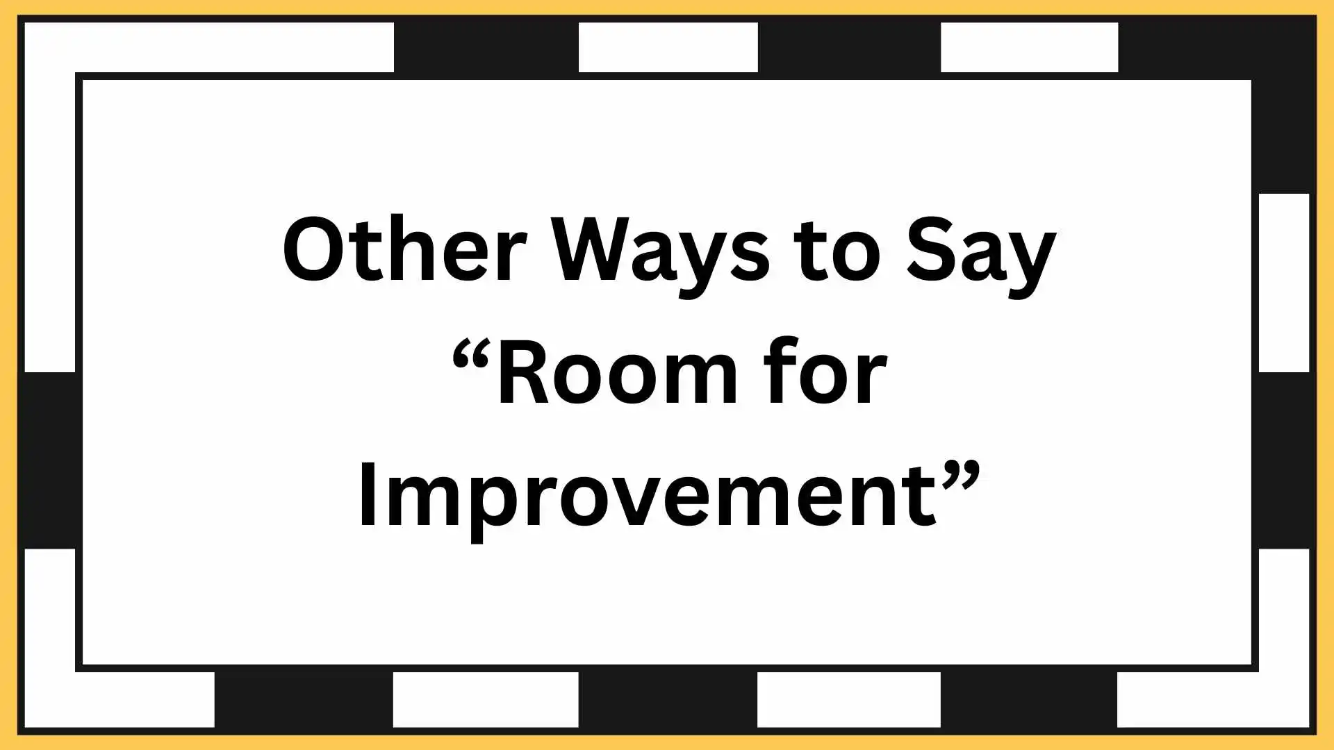 Other Ways to Say “Room for Improvement”