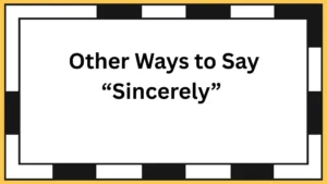 Other Ways to Say “Sincerely”