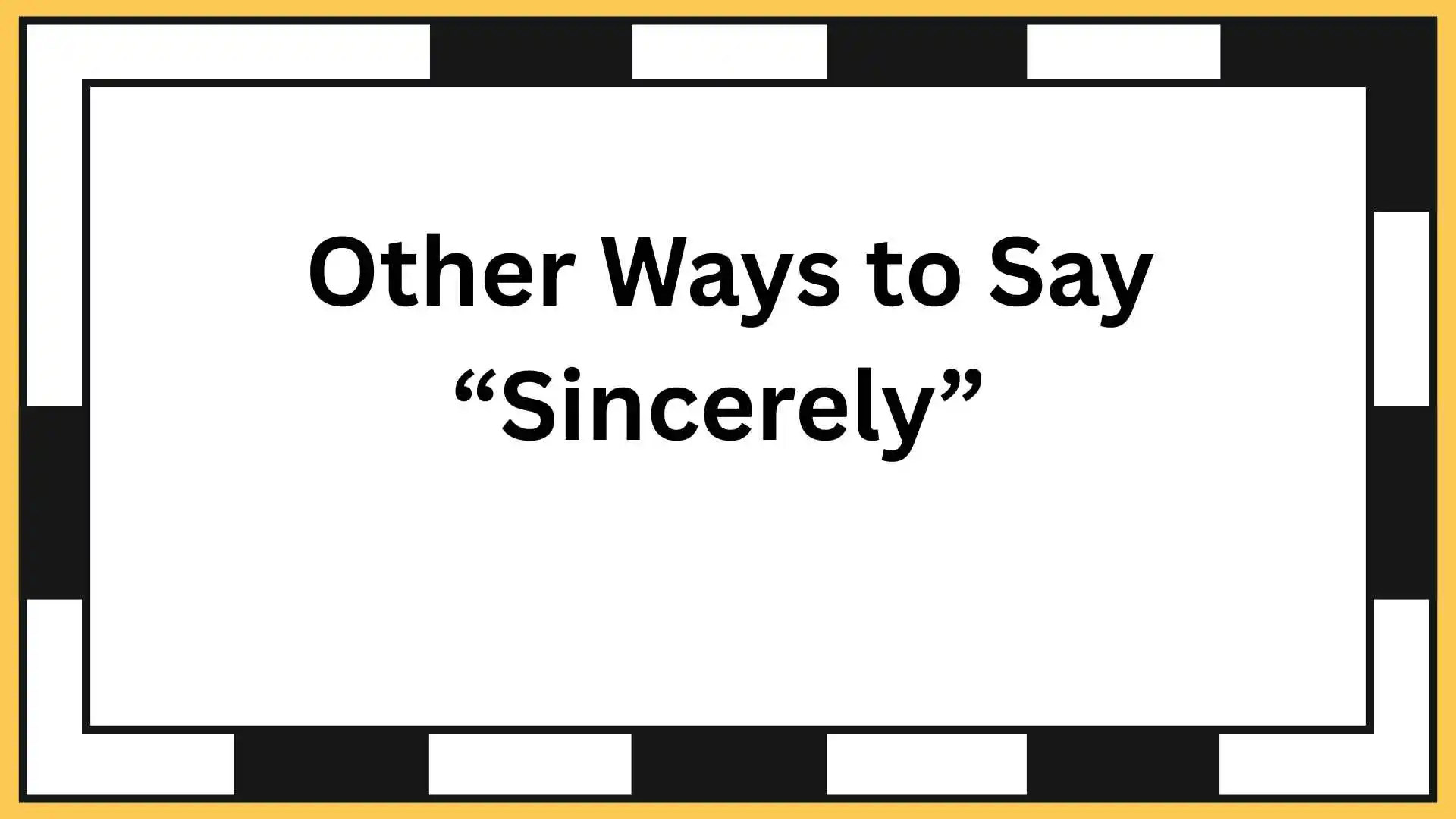 Other Ways to Say “Sincerely”