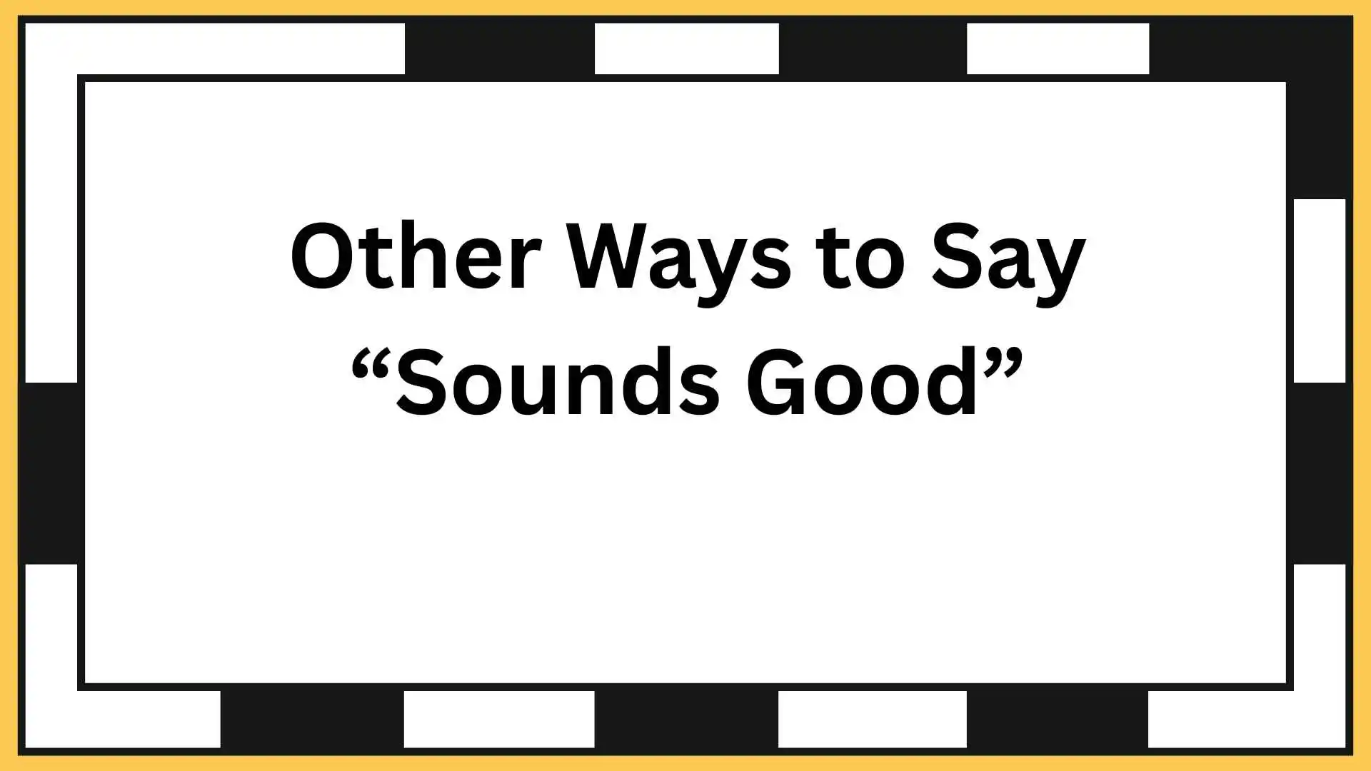 Other Ways to Say “Sounds Good”