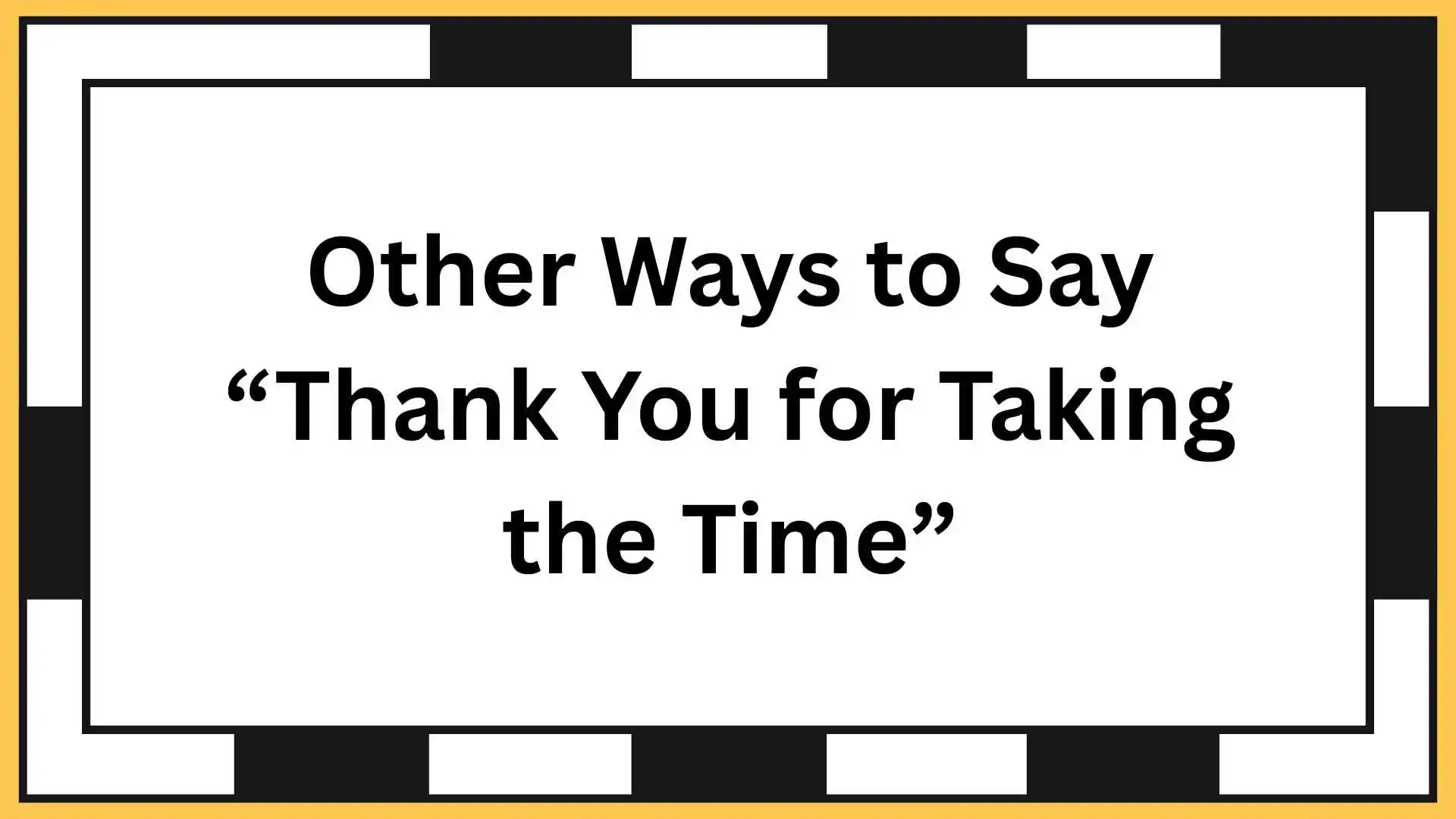 Other Ways to Say “Thank You for Taking the Time”