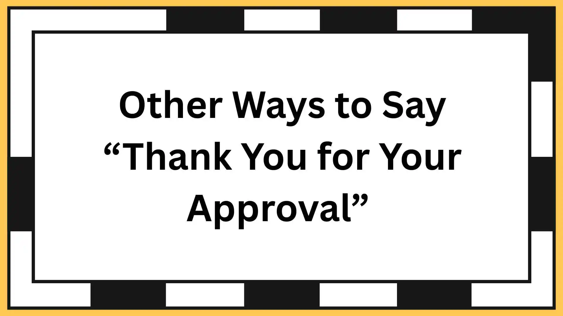 Other Ways to Say “Thank You for Your Approval”