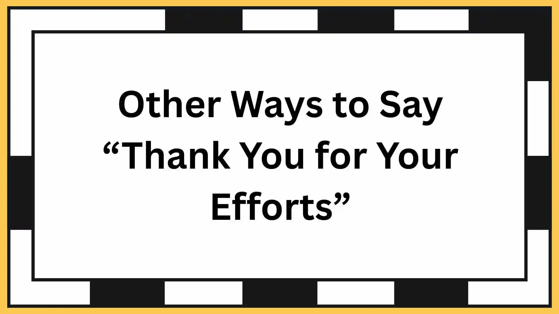 Other Ways to Say “Thank You for Your Efforts”