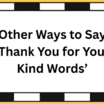 Other Ways to Say ‘Thank You for Your Kind Words’