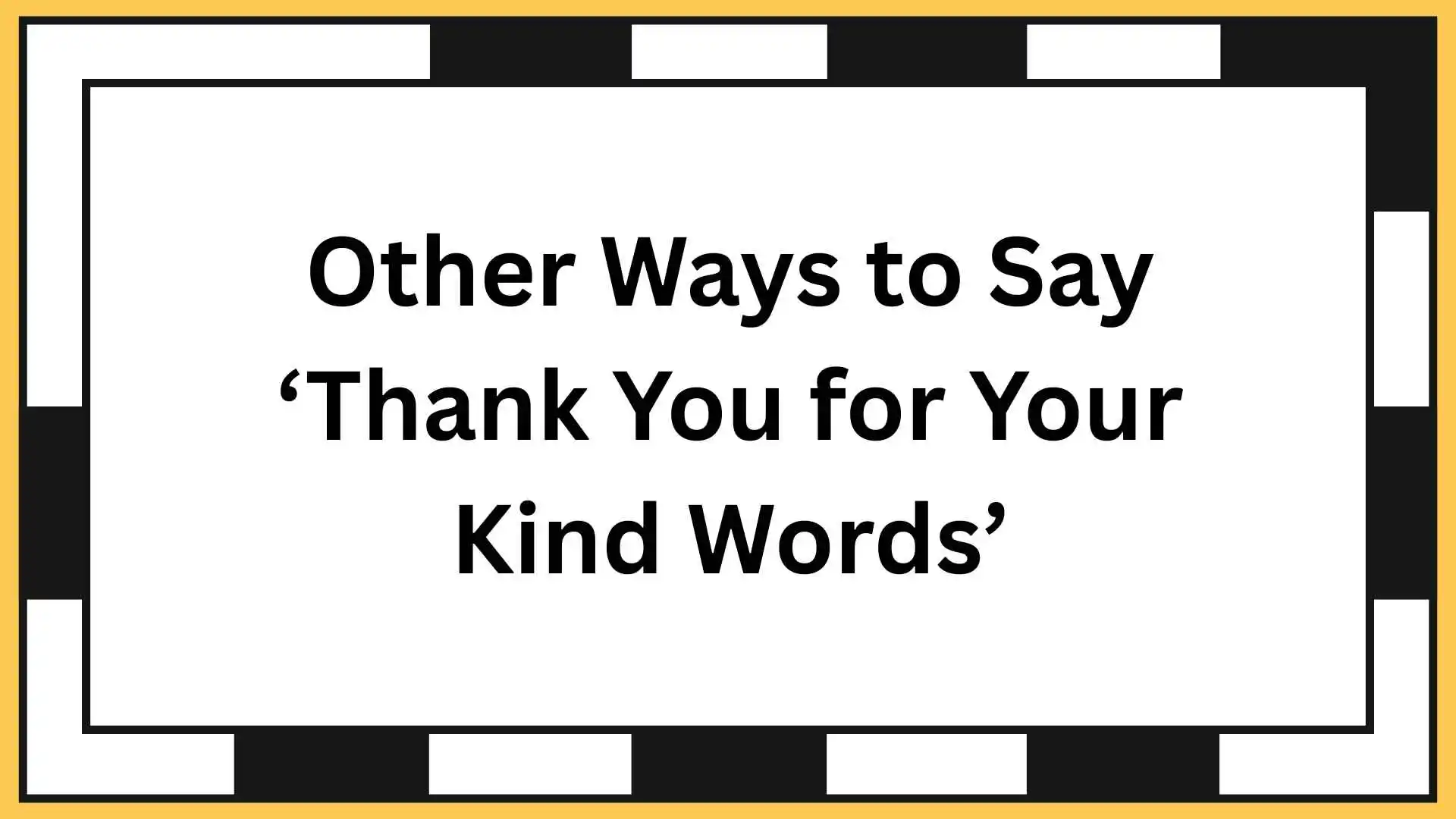 Other Ways to Say ‘Thank You for Your Kind Words’