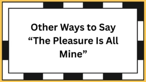 Other Ways to Say “The Pleasure Is All Mine”