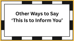 Other Ways to Say ‘This Is to Inform You’
