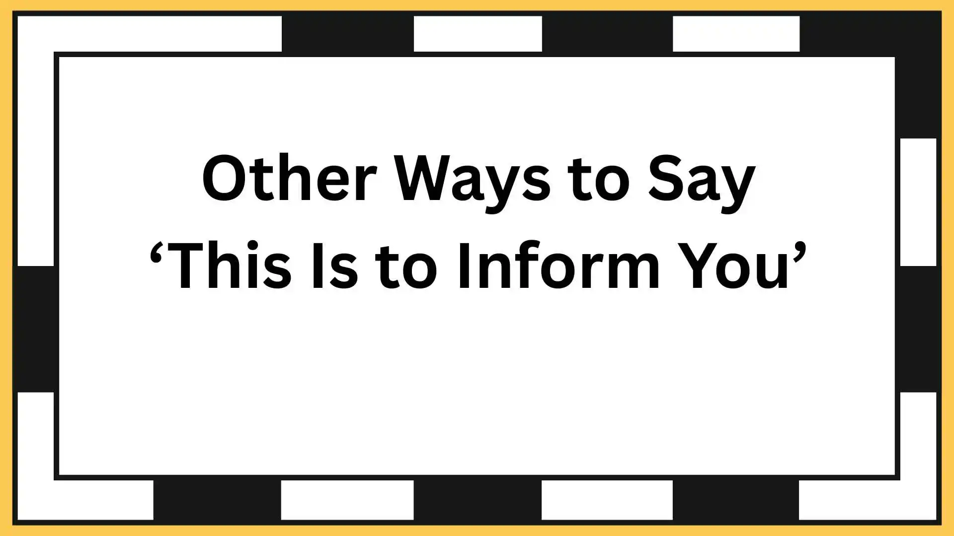 Other Ways to Say ‘This Is to Inform You’