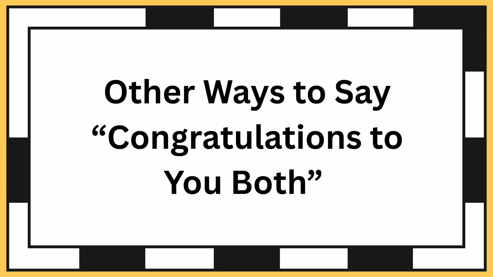 Other Ways to Say “Congratulations to You Both”