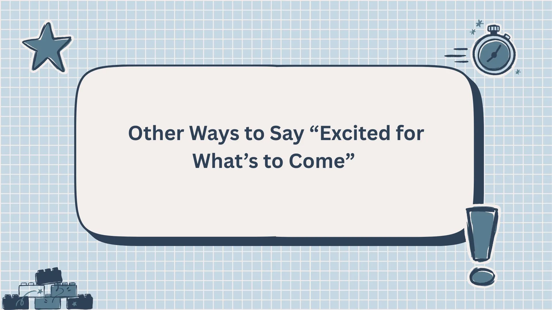 Other Ways to Say “Excited for What’s to Come”