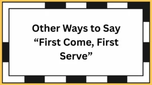 Other Ways to Say “First Come, First Serve”
