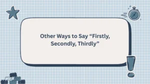 Other Ways to Say “Firstly, Secondly, Thirdly”