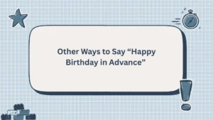 Other Ways to Say “Happy Birthday in Advance”